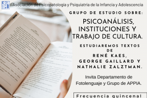 Grupo de estudio sobre:
Psicoanlisis, Instituciones y Trabajo de cultura.