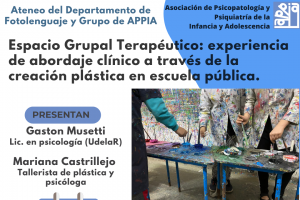 Ateneo del Departamento de Fotolenguaje y Grupo de APPIA: Espacio Grupal Teraputico: experiencia de abordaje clnico a travs de la creacin plstica en escuela pblica.